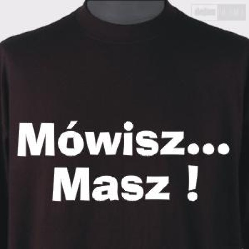 Mówisz- Masz !!!